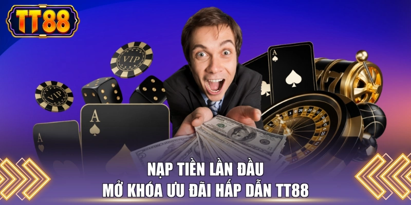 Nạp tiền lần đầu mở khóa ưu đãi hấp dẫn TT88